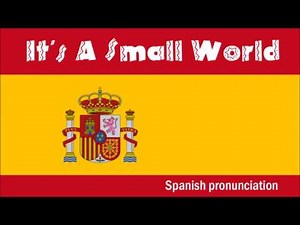 It's a Small World - Spanish pronunciation