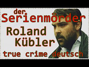 der Serienmörder Roland Kübler- true crime deutsch