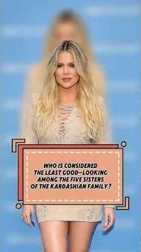 Who is considered the least good-looking among the five sisters of the Kardashian family#celebrity