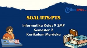 30 Contoh Soal PTS, UTS Informatika Kelas 9 SMP Semester 2 Kurikulum Merdeka dan Kunci Jawaban - Tribunnews.com