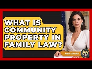 What Is Community Property In Family Law? - Family Law Gurus