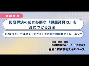 【特別セミナー】問題解決の前に必要な「課題発見力」を身につける方法 ～「分かった」ではなく「できる」を目指す課題発見トレーニング～
