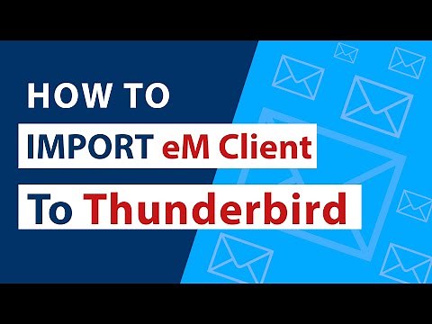 How to Import eM Client to Thunderbird in Five Simple Steps ?