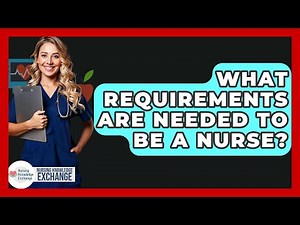 What Requirements Are Needed To Be A Nurse? - Nursing Knowledge Exchange