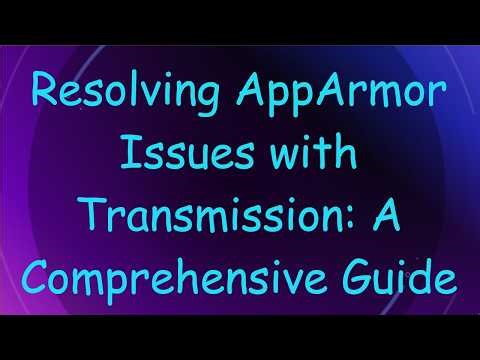 Resolving AppArmor Issues with Transmission: A Comprehensive Guide