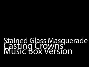 Stained Glass Masquerade (Music Box Version) - Casting Crowns