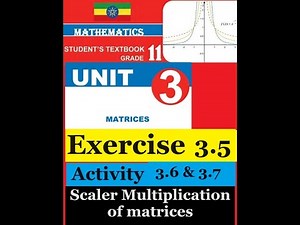 Mathematics Grade 11 Unit 3 Exercise 3.5 and Activity 3.6 & 3.7 (Scaler Multiplication of matrices)​