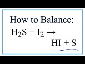 Balancing the Equation H2S + I2 = HI + S (and Type of Reaction)