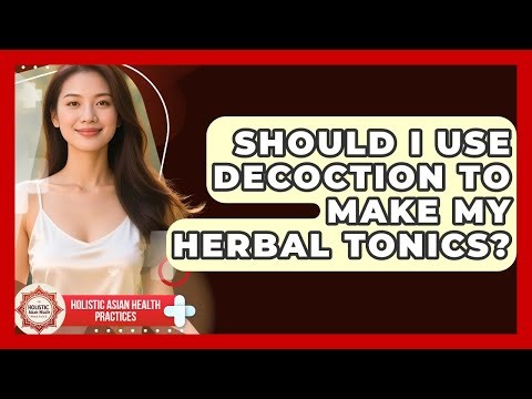 Should I Use Decoction To Make My Herbal Tonics? - Holistic Asian Health Practices