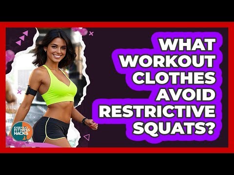 What Workout Clothes Avoid Restrictive Squats? - Everyday Fitness Hacks