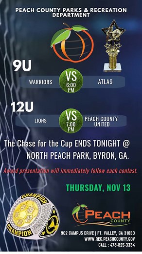The "Chase for the Cup" ENDS TONIGHT at North Peach Park in Byron: THE "SHIP" IS ON THE LINE!!!! 9U Warriors v Atlas 6:00 PM 12U Peach Co United v Lions 7:00 PM Award presentation will take place immediately following each championship game. | Peach County Recreation Department