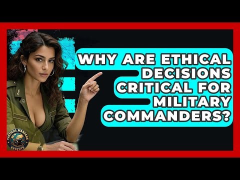 Why Are Ethical Decisions Critical For Military Commanders? - Tactical Warfare Experts