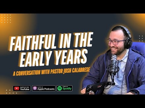 Faithful in the Early Years: A Conversation with Pastor Josh Calabrese