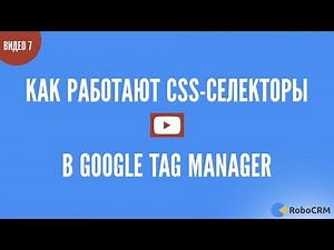 Как работают CSS-селекторы в Google Tag Manager. Практический урок 7 из 9