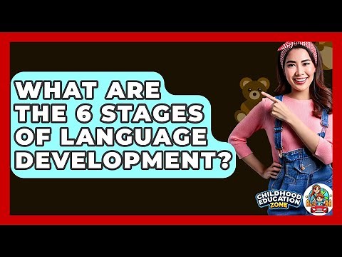What Are The 6 Stages Of Language Development? - Childhood Education Zone