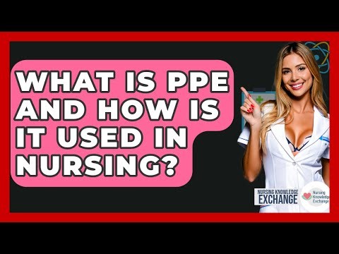 What Is PPE And How Is It Used In Nursing? - Nursing Knowledge Exchange