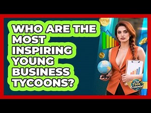 Who Are The Most Inspiring Young Business Tycoons? - The Teen Economist