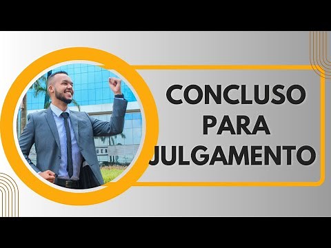 CONCLUSO PARA JULGAMENTO - O QUE É? QUANTO TEMPO DEMORA?