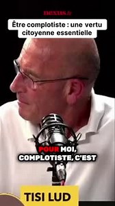 "Complotiste, c'est une vertu citoyenne de base. La principale vertu des citoyens, c'est d'être vigilant par rapport au pouvoir, de surveiller qu'il n'y ait pas des complots et s'il y a des complots, de les dénoncer bruyamment, courageusement, pour alerter, sonner le tocsin pour que la population se révolte contre les intrigues des puissants du moment. Il ne faut pas avoir peur de se faire traiter de complotiste. C'est un compliment. Les complotistes, c'est pas mal, c'est le comploteur qui est m