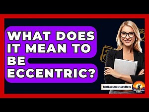 What Does It Mean To Be Eccentric? - The Documentary Reel