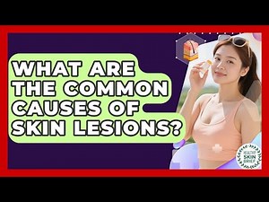 What Are the Common Causes of Skin Lesions? | Healthy Skin Brief News