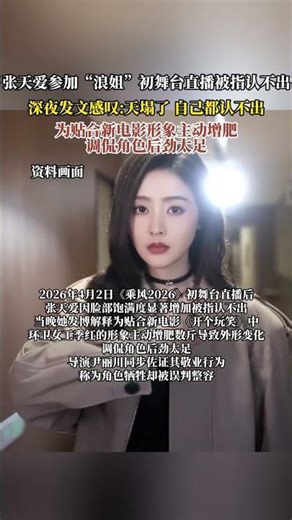 張天愛參加「浪姐」初舞台直播被指認不出，深夜發文感嘆:天塌了 自己都認不出，為貼合新電影形象主動增肥，調侃角色後勁太足
