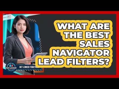 What Are The Best Sales Navigator Lead Filters?