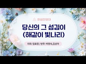 당신의 그 섬김이 (해같이 빛나리) #한샘찬양대