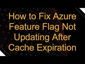 How to Fix Azure Feature Flag Not Updating After Cache Expiration