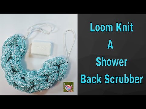 Loom Knit A Back Scrubber * Shower Back Scrubbie * Easy To Loom Knit * Beginner Project