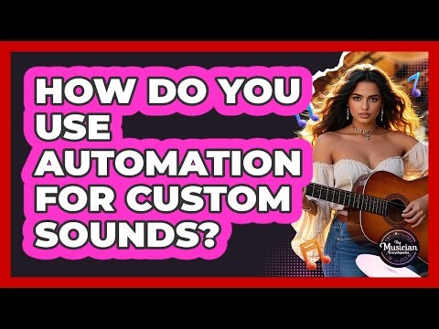 How Do You Use Automation For Custom Sounds? - The Musician Encyclopedia