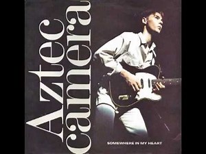 Aztec Camera – “Somewhere In My Heart” (Sire) 1988