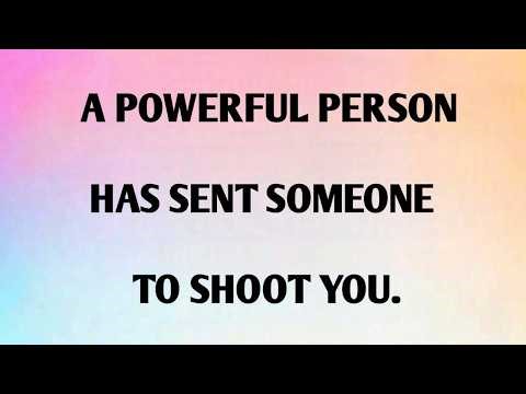 A POWERFUL PERSON HAS SENT SOMEONE TO SHOOT YOU.