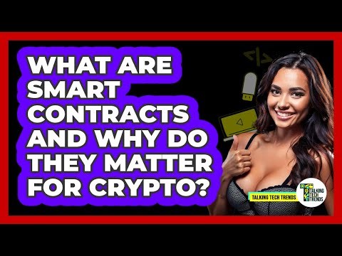 What Are Smart Contracts And Why Do They Matter For Crypto? - Talking Tech Trends