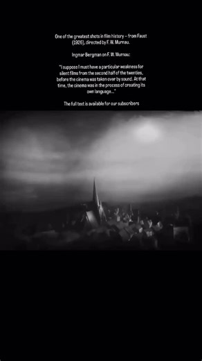 One of the greatest shots in film history — from Faust (1926), directed by F. W. Murnau. Ingmar Bergman on F. W. Murnau: “I suppose I must have a particular weakness for silent films from the second half of the twenties, before the cinema was taken over by sound. At that time, the cinema was in the process of creating its own language…” The full text is available for our subscribers | History of Cinema