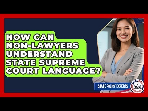 How Can Non-lawyers Understand State Supreme Court Language? - State Policy Experts
