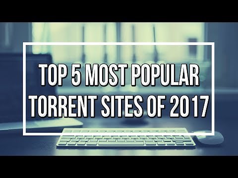 Top 5 Most Popular Torrent Sites Of 2017 [Working Sites] !!
