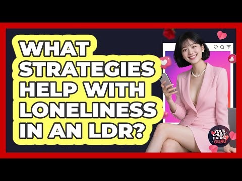What Strategies Help with Loneliness in an LDR?