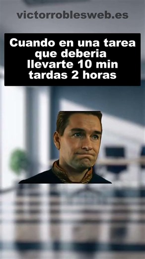 Cuando tardas 2 horas en una tarea que debería llevarte 1 hora