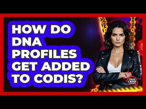 How Do DNA Profiles Get Added To CODIS?