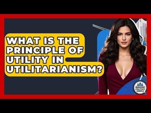 What Is The Principle Of Utility In Utilitarianism? - Making Politics Simple