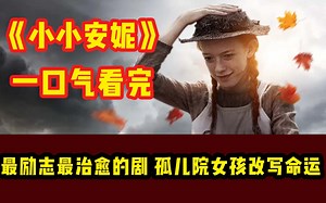 一口气看完《小小安妮》：最励志最治愈的剧，孤儿院女孩逆天改命