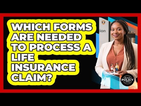 Which Forms Are Needed To Process A Life Insurance Claim?