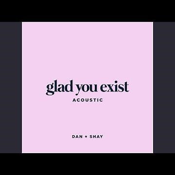 Glad You Exist (Acoustic)