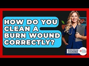 How Do You Clean A Burn Wound Correctly? - Nursing Knowledge Exchange