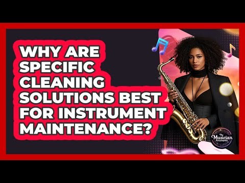 Why Are Specific Cleaning Solutions Best For Instrument Maintenance? - The Musician Encyclopedia