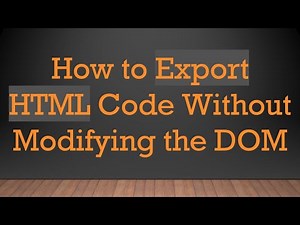 How to Export HTML Code Without Modifying the DOM