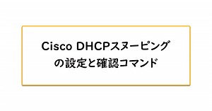 Cisco DHCPスヌーピングの設定と確認コマンド | ネットワークのおべんきょしませんか？