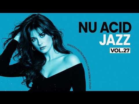 The Best Nu Chill Acid Jazz Vol.27 | Smooth & Deep Instrumentals for Work, Study & Focus