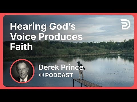 Hearing God’s Voice Produces Faith | Part 4 - Hearing God’s Voice | Derek Prince